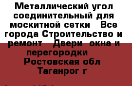 Металлический угол соединительный для москитной сетки - Все города Строительство и ремонт » Двери, окна и перегородки   . Ростовская обл.,Таганрог г.